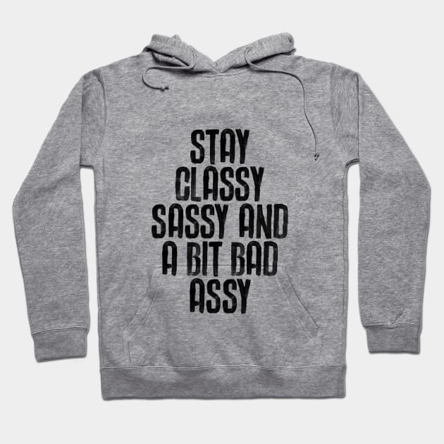 Stay Classy Sassy and a Bit Bad Assy in black and white Hoodie by MotivatedType